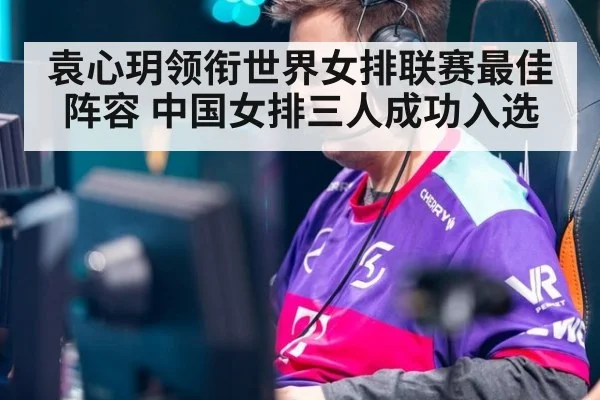 袁心玥领衔世界女排联赛最佳阵容 中国女排三人成功入选