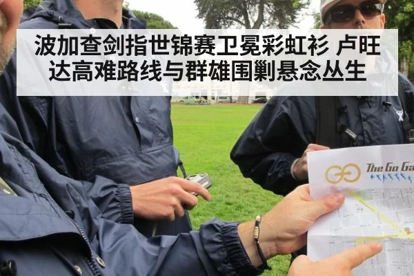 波加查剑指世锦赛卫冕彩虹衫 卢旺达高难路线与群雄围剿悬念丛生